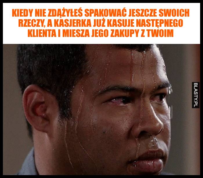 Kiedy nie zdążyłeś spakować jeszcze swoich rzeczy, a kasjerka już kasuje następnego klienta i miesza jego zakupy z twoim