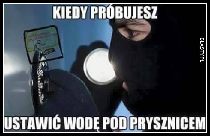 Kiedy próbujesz ustawić wodę pod prysznicem