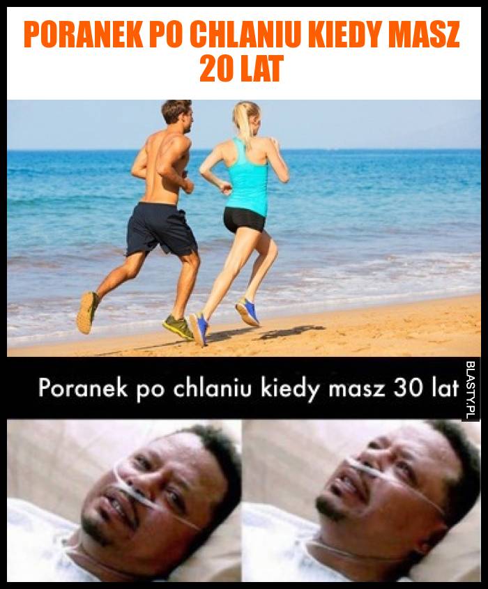 Poranek po chlaniu kiedy masz 20 lat vs poranek po chlaniu kiedy masz 30 lat