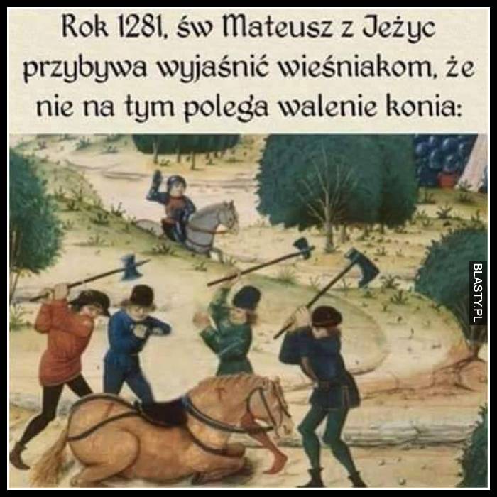 Rok 1281, św Mateusz z Jeżyć przybywa wyjaśnić wieśniakom, że nie na tym polega walenie konia