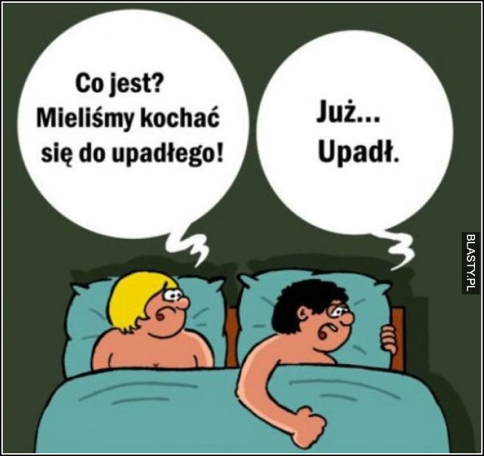 Co jest mieliśmy kochać się do upadłego