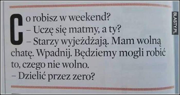 Co robisz w weekend ? uczę się matmy a Ty ?