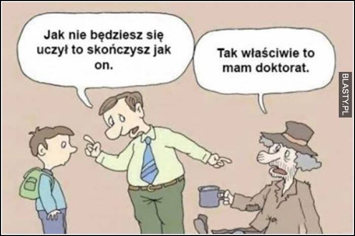 Jak nie będziesz się uczył to skończysz jak on