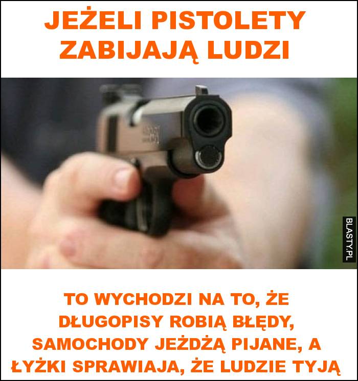 Jeżeli pistolety zabijają ludzi