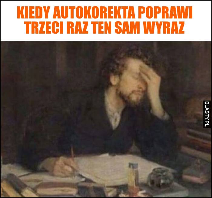 Kiedy autokorekta poprawi trzeci raz ten sam wyraz