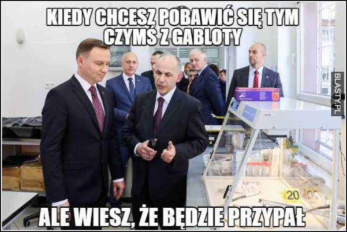 Kiedy chcesz pobawić się czymś z gabloty ale wiesz, że będzie przypał