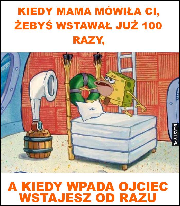 Kiedy mama mówiła ci, żebyś wstawał już 100 razy