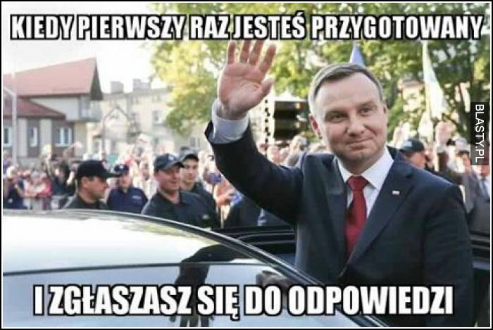 Kiedy pierwszy raz jesteś przygotowany i zgłaszasz się do odpowiedzi