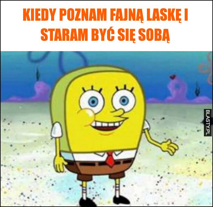 Kiedy poznam fajną laskę i staram być się sobą