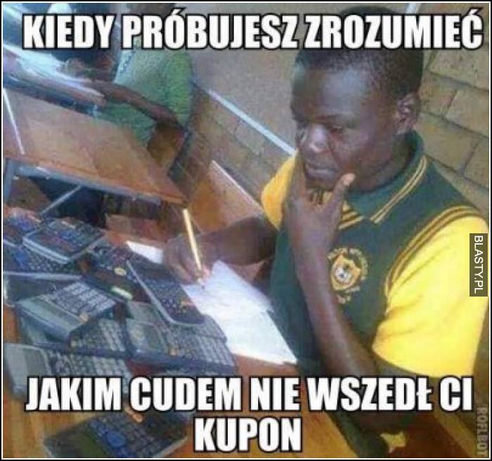 Kiedy próbujesz zrozumieć jakim cudem nie wszedł Ci kupon