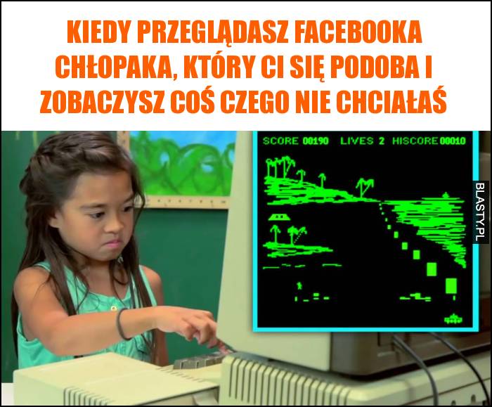 Kiedy przeglądasz facebooka chłopaka, który Ci się podoba i zobaczysz coś czego nie chciałaś