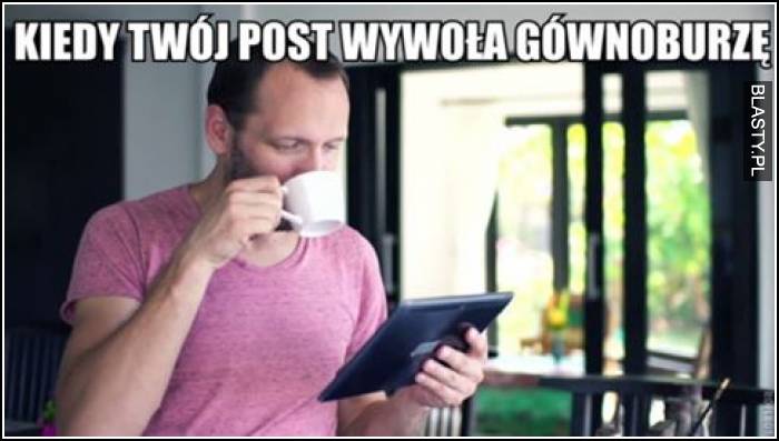 Kiedy Twój post wywołał gównoburzę