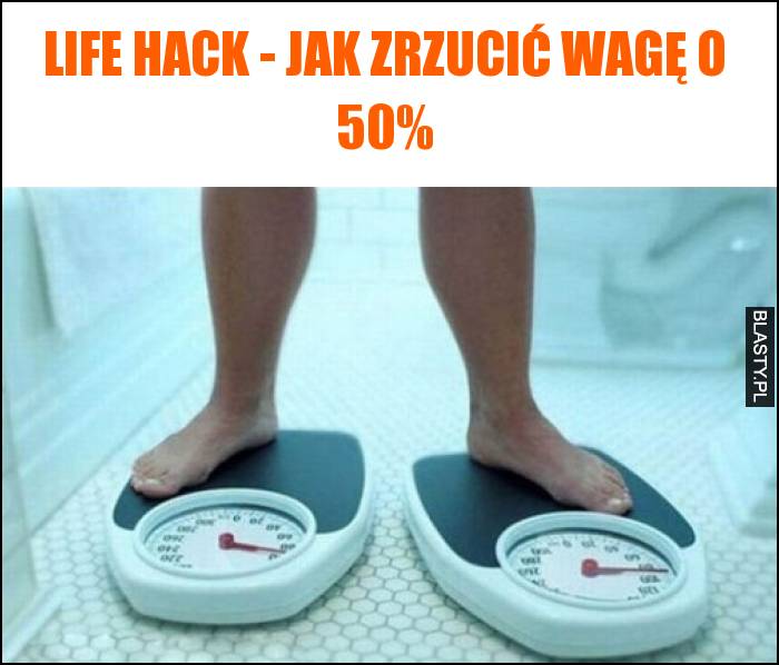 Life hack - jak zrzucić wagę o 50 procent