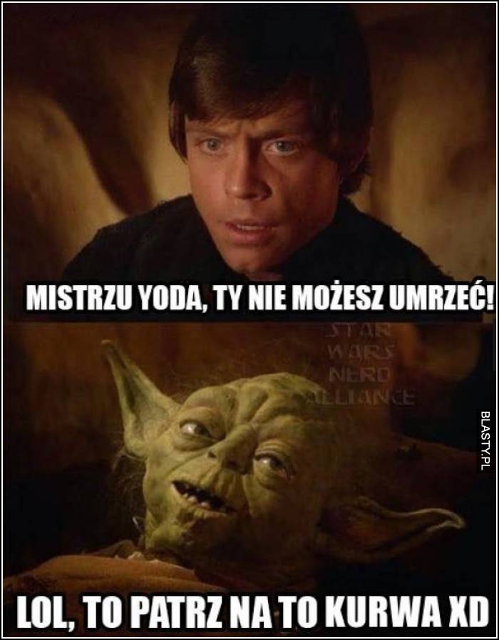 Mistrzu Yoda Ty nie możesz umrzeć