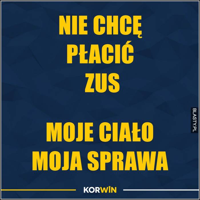 Nie chce płacić zus, moje ciało moja sprawa - korwin