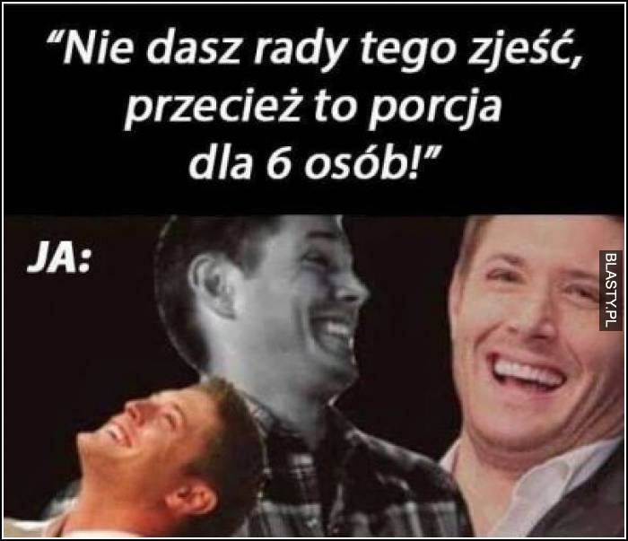 Nie dasz rady tego zjeść przecież to porcja dla 6 osób