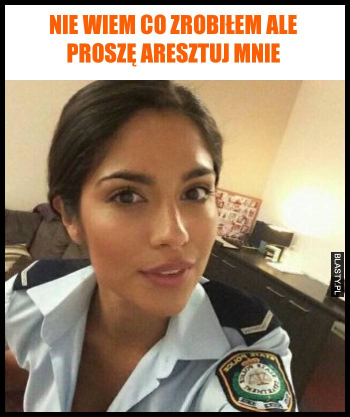 Nie wiem co zrobiłem ale proszę aresztuj mnie