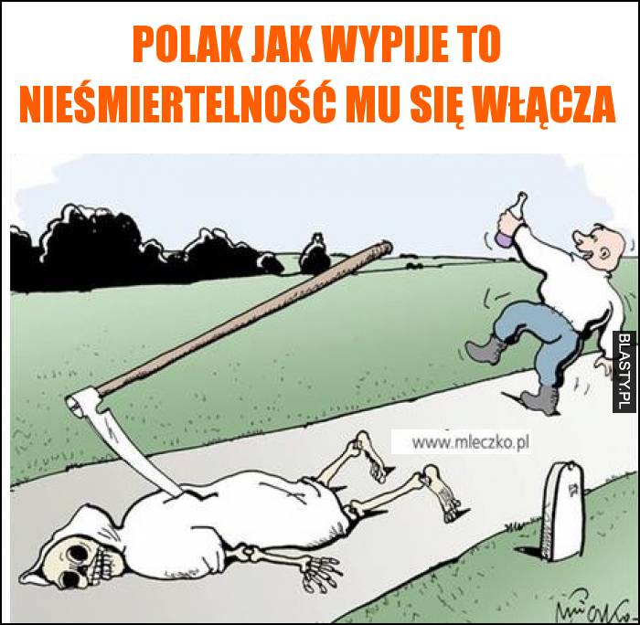 Polak jak wypije to nieśmiertelność mu się włącza