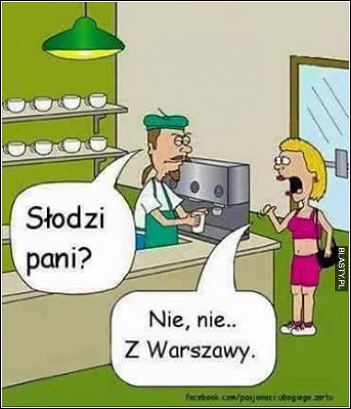 Słodzi Pani ? nie, nie z warszawy