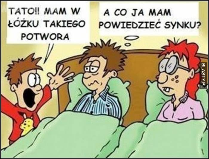 Tato mamo mam w łóżku takiego potwora !