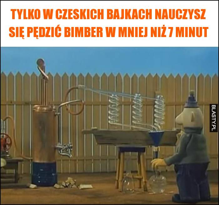 Tylko w czeskich bajkach nauczysz się pędzić bimber w mniej niż 7 minut