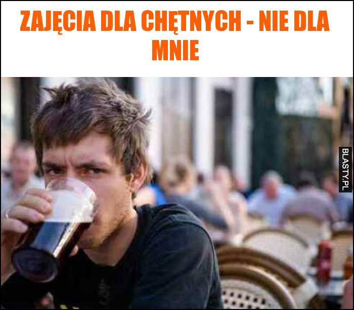 Zajęcia dla chętnych - nie dla mnie