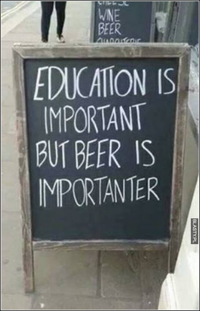 Education is important but beer is more important