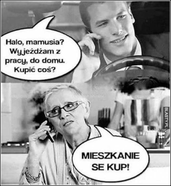 Halo mamusia - wyjeżdżam z pracy do domu, kupić coś