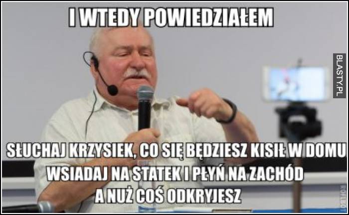 I wtedy powiedziałem - słuchaj krzysiek. Co się będziesz kisił w domu