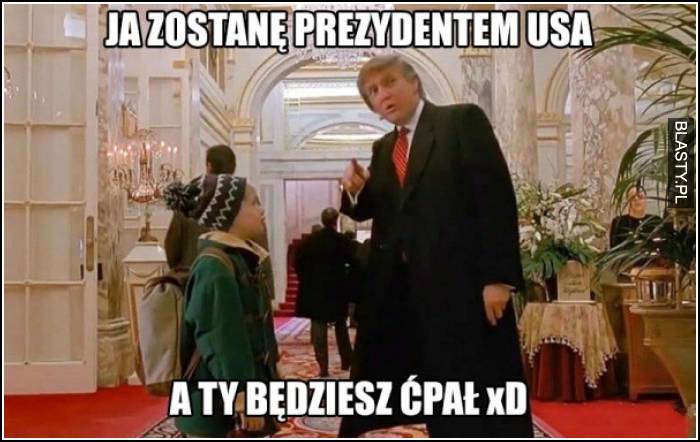 Ja zostanę prezydentem USA a Ty będziesz ćpał