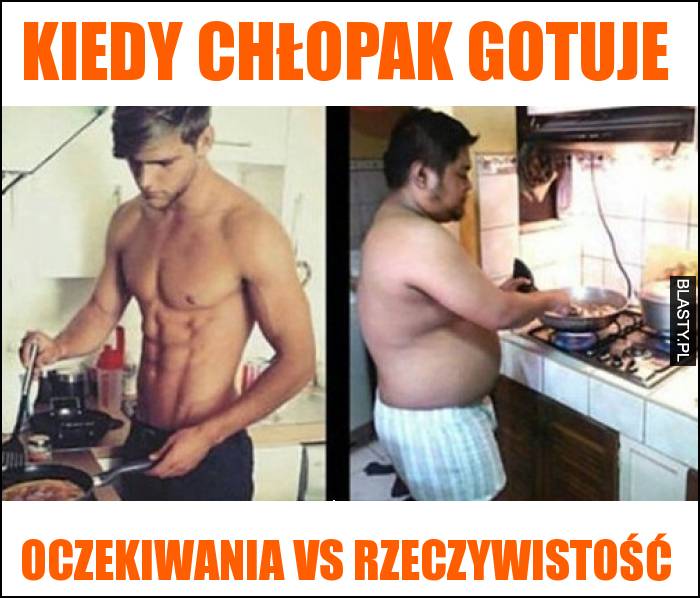 Kiedy chłopak gotuje oczekiwania vs rzeczywistość