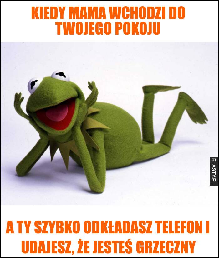 Kiedy mama wchodzi do Twojego pokoju - a Ty szybko odkładasz telefon