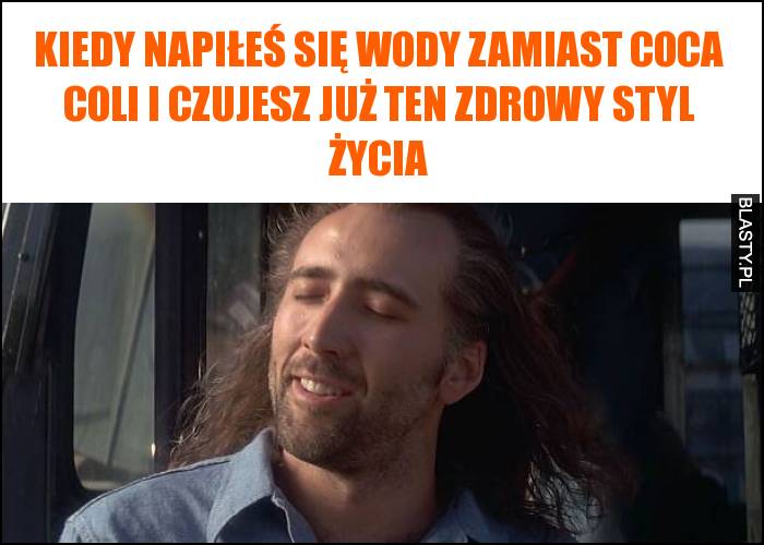 Kiedy napiłeś się wody zamiast coca coli i czujesz już ten zdrowy styl życia