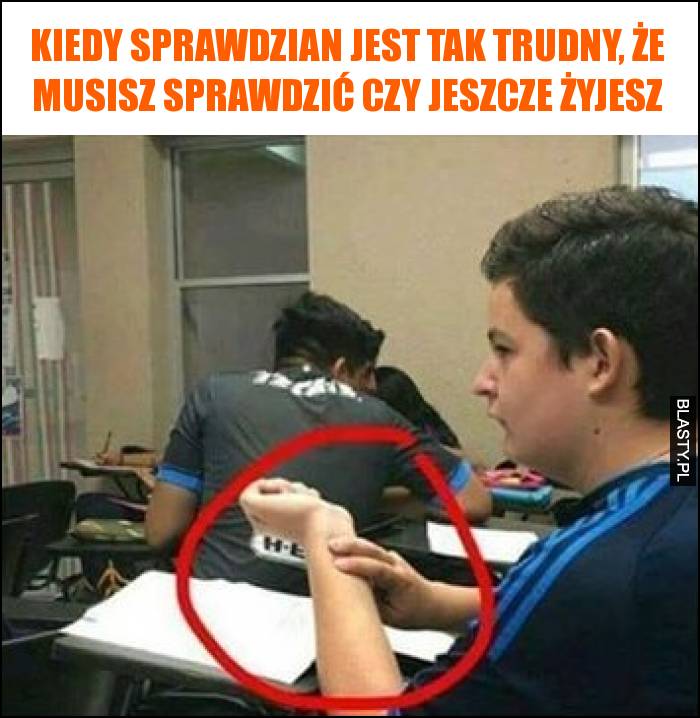 Kiedy sprawdzian jest tak trudny, że musisz sprawdzić czy jeszcze żyjesz