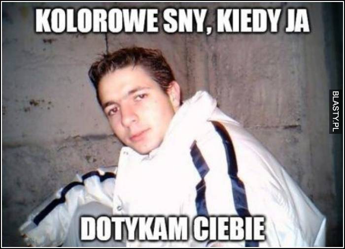 Kolorowe sny, kiedy ja dotykam Ciebie