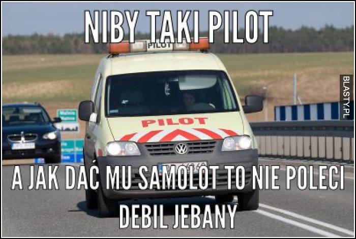 Niby taki pilot a jak dać mu samolot to nie poleci