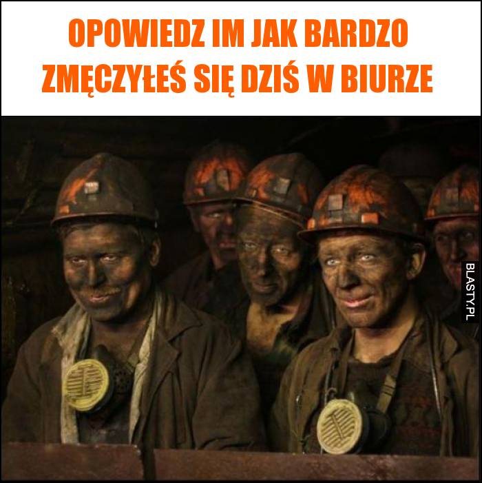 Opowiedz im jak bardzo zmęczyłeś się dziś w biurze