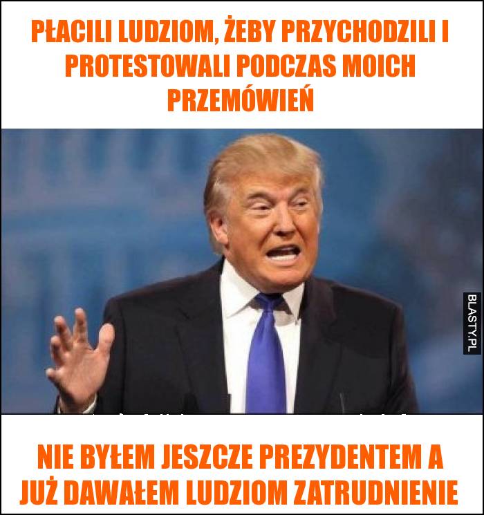 Płacili ludziom, żeby przychodzili i protestowali podczas moich przemówień