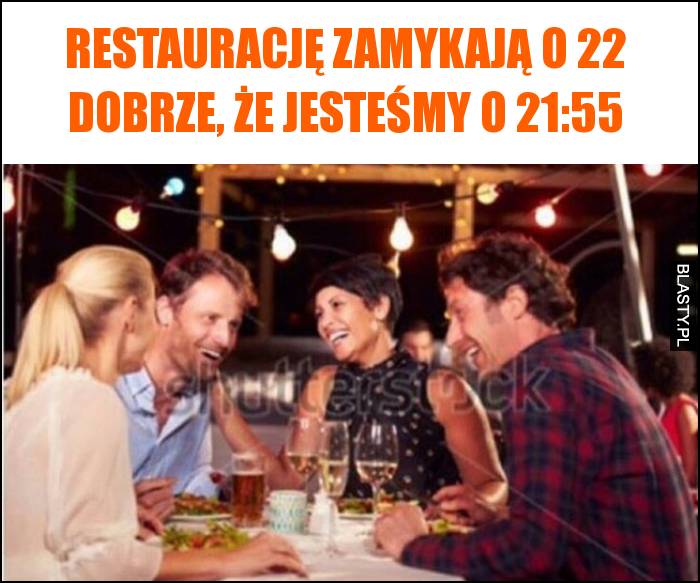 Restaurację zamykają o 22 dobrze, że jesteśmy o 21:55