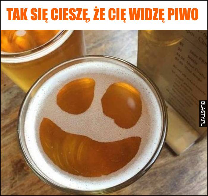 Tak się cieszę, że Cię widzę piwo