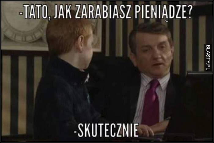 Tato jak zarabiasz pieniądze ?