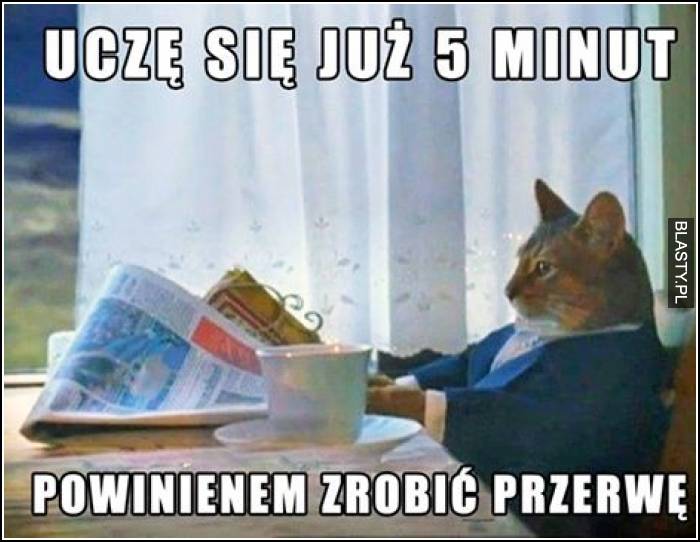 Uczę się już 5 minut powinienem zrobić przerwę