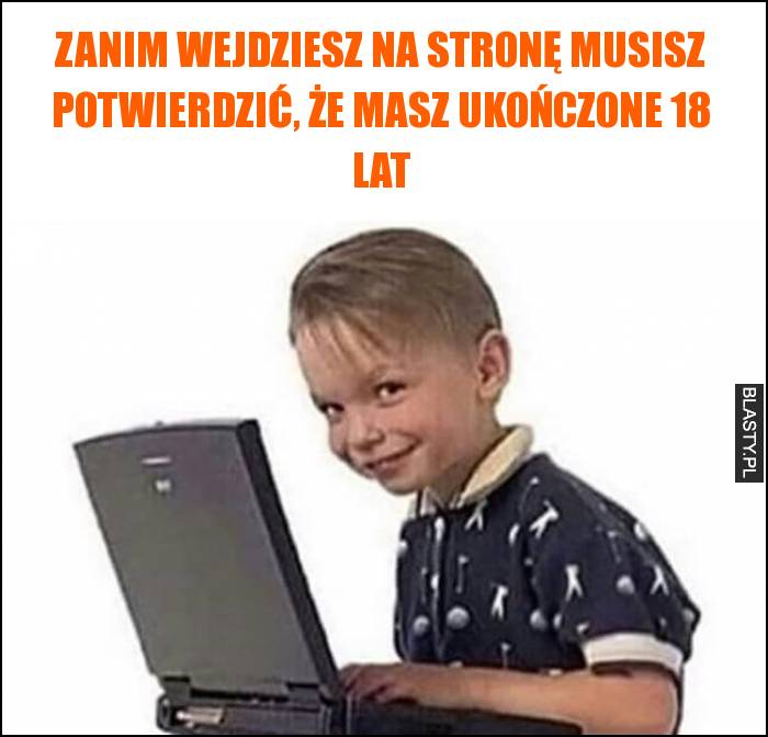 Zanim wejdziesz na stronę musisz potwierdzić, że masz ukończone 18 lat