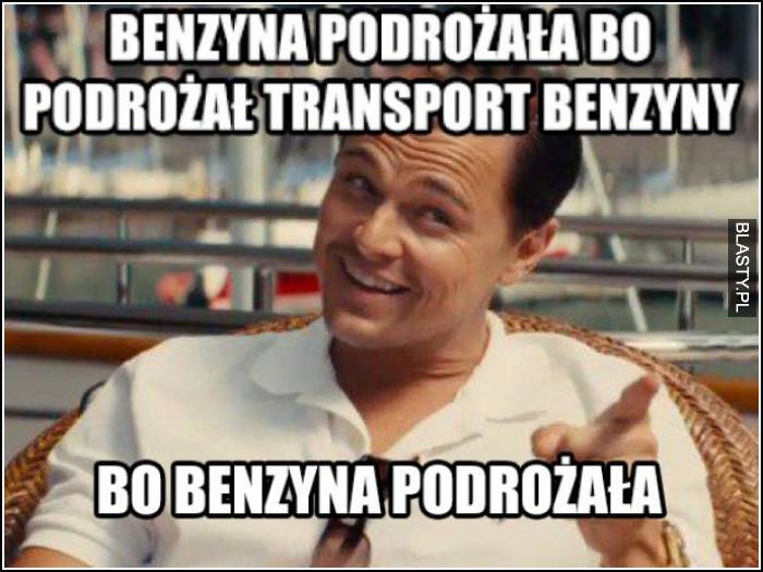 benzyna podrożała, bo transport benzyny podrożała, bo benzyna podrożała