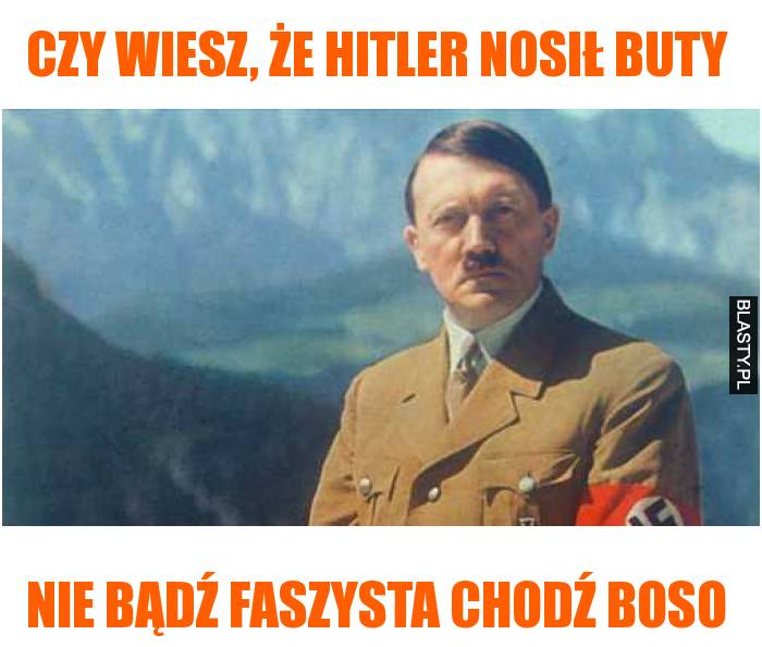 Czy wiesz, że hitler nosił buty