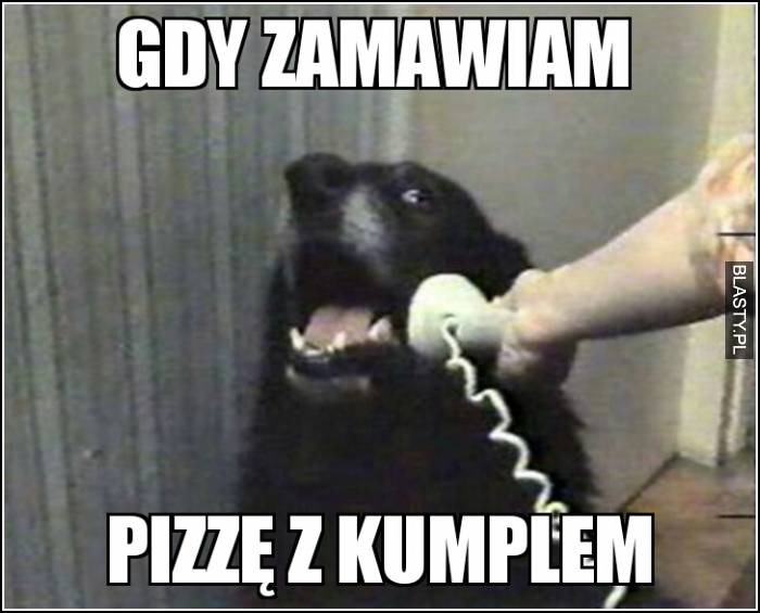 Gdy zamawiam pizzę z kumplem