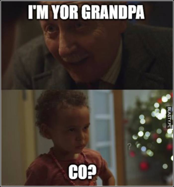 I`m your grandpa