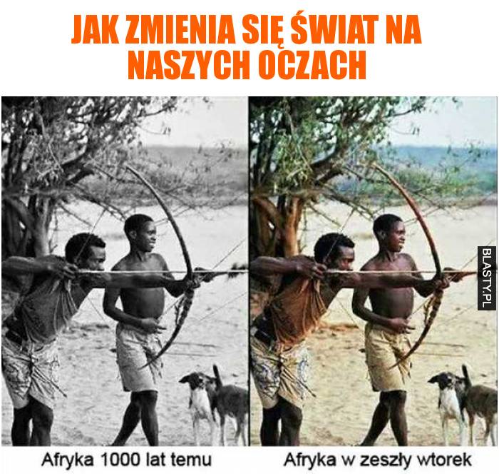 Jak zmienia się świat na naszych oczach