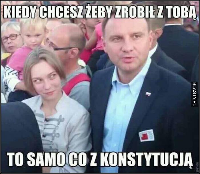 Kiedy chcesz żeby zrobił z Tobą to samo co z konstytucją