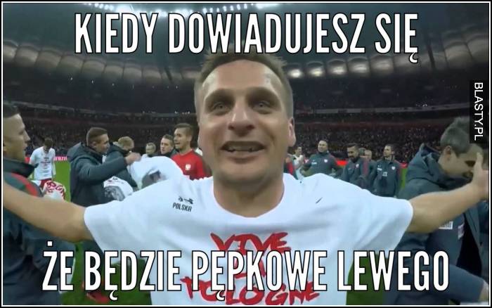 Kiedy dowiadujesz się, że będzie pempkowe u lewego